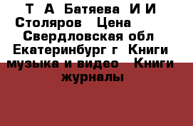 Т. А. Батяева, И.И. Столяров › Цена ­ 150 - Свердловская обл., Екатеринбург г. Книги, музыка и видео » Книги, журналы   . Свердловская обл.